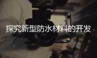 探究新型防水材料的开发与应用