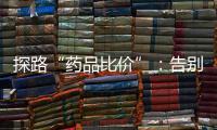 探路“药品比价”：告别“药店刺客”，仍有长路要走