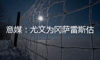 意媒
：尤文为冈萨雷斯估价2500万欧，希望卖他回收资金