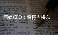 意媒CEO
：雷特吉将以7000万欧元加盟胡拜尔库迪西亚