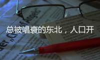 总被唱衰的东北，人口开始回流了