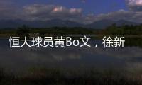 恒大球员黄Bo文	，徐新因伤退出本期国足集训
