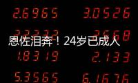 恩佐泪奔	！24岁已成人生赢家	�：6进决赛全夺冠，双料世界冠军首人