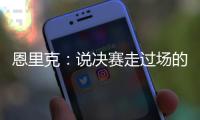 恩里克	
：说决赛走过场的人没认真分析切尔西 登贝莱是本赛季最佳