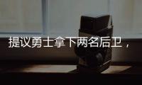 提议勇士拿下两名后卫，可辅佐库里
，关系户赛斯库里要加入勇士
