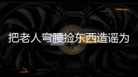 把老人弯腰捡东西造谣为“地铁踩踏”	，多起案例公布