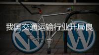 我国交通运输行业开局良好，计划今年新改建农村公路10万公里