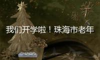 我们开学啦！珠海市老年大学传媒分校20个班级500名学员全部招满
