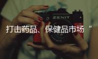 打击药品、保健品市场“坑老”“骗老” 专项整治开启