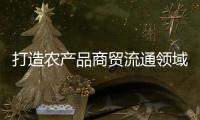 打造农产品商贸流通领域“广东典范”
，珠西农产品物流交易中心项目取得新进展