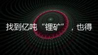 找到亿吨“锂矿”，也得算算经济账