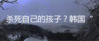 杀死自己的孩子？韩国“幽灵婴儿”背后的残酷现实