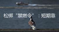 松绑“禁燃令”	：短期靠风险预案
，长期须源头治本