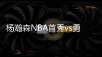 杨瀚森NBA首秀vs勇士！中国新王炸or当场翻车？