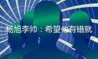 杨旭李帅
：希望他有错就改 外界不要落井下石