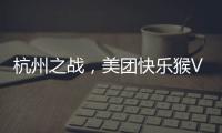 杭州之战	，美团快乐猴VS蒋凡盒马
，一战定江山？