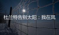 杜兰特告别太阳：我在凤凰城的时光已经结束
	，感谢这里的一切