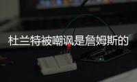 杜兰特被嘲讽是詹姆斯的傀儡，回击球迷
，有一百万美元的乔丹球鞋