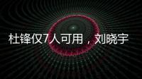 杜锋仅7人可用�，刘晓宇向教练转型�	，广州后卫离队，杨瀚森练三分