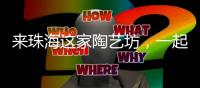 来珠海这家陶艺坊
，一起玩泥巴