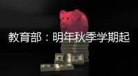 教育部�：明年秋季学期起 全面推行入学准备和适应教育