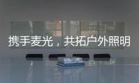 携手麦光，共拓户外照明市场