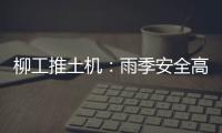 柳工推土机	
：雨季安全高效使用全攻略
