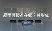 暴雨预报难在哪	？其形成机制仍是全世界气象领域难题