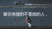 曾志伟搂的不是她的人	，而是整个娱圈的丑陋�！演技不是你的遮羞布