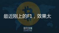 最近刚上的F1，效果太炸裂了
！