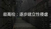 最高检：逐步建立性侵虐待未成年人违法犯罪信息库
