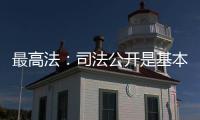 最高法：司法公开是基本原则