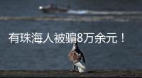 有珠海人被骗8万余元	！勿轻信“中奖”“返利”等信息