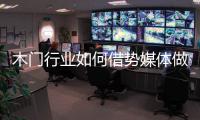 木门行业如何借势媒体做营销？