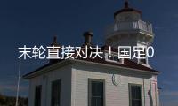 末轮直接对决！国足0