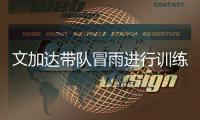文加达带队冒雨进行训练 林乐丰
：要让球迷看到希望