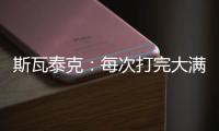 斯瓦泰克	：每次打完大满贯，大概有10个家人10个朋友想要毛巾