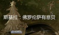 斯基拉：佛罗伦萨有意贝尔纳韦，帕尔马要价2000万至2500万欧