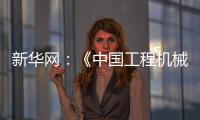 新华网：《中国工程机械工业协会：今年前4个月我国工程机械外贸额同比增长8.51%》