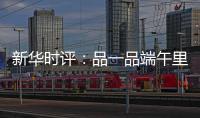 新华时评：品一品端午里的英雄气