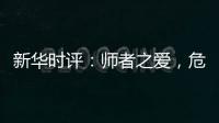 新华时评	：师者之爱，危难时绽放英雄气！