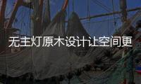 无主灯原木设计让空间更干净、纯粹