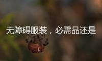 无障碍服装
，必需品还是奢侈品	？丨记者手记