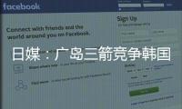 日媒：广岛三箭竞争韩国国脚金朱晟；球员在东亚杯战中国进球