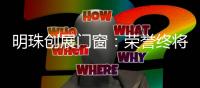 明珠创展门窗：荣誉终将留给有实力的品牌