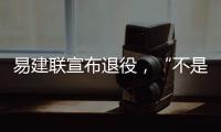 易建联宣布退役，“不是结束而是新的开始”
