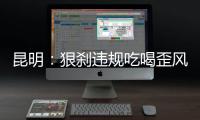昆明	：狠刹违规吃喝歪风 7个监督组节前下沉暗访