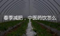 春季减肥，中医药饮怎么喝？