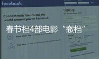 春节档4部电影“撤档”
，“打不赢就逃”能换来票房大卖�？