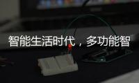智能生活时代

，多功能智能设备走进家庭